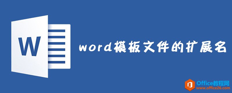 <b>word 模板文件的扩展名是什么</b>